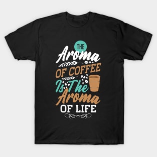 The aroma coffee is the aroma of life T-Shirt